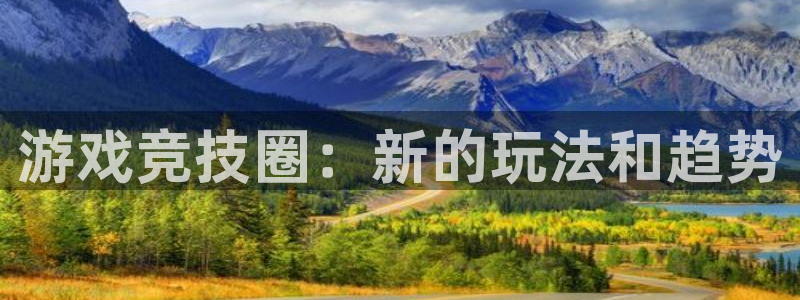 优贝娱乐官方注册登录：游戏竞技圈：新的玩法和趋势